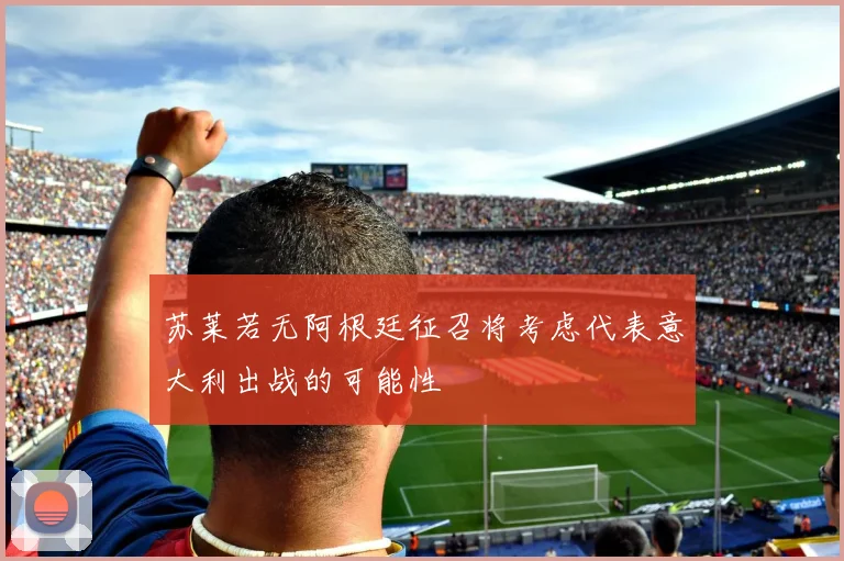 苏莱若无阿根廷征召将考虑代表意大利出战的可能性