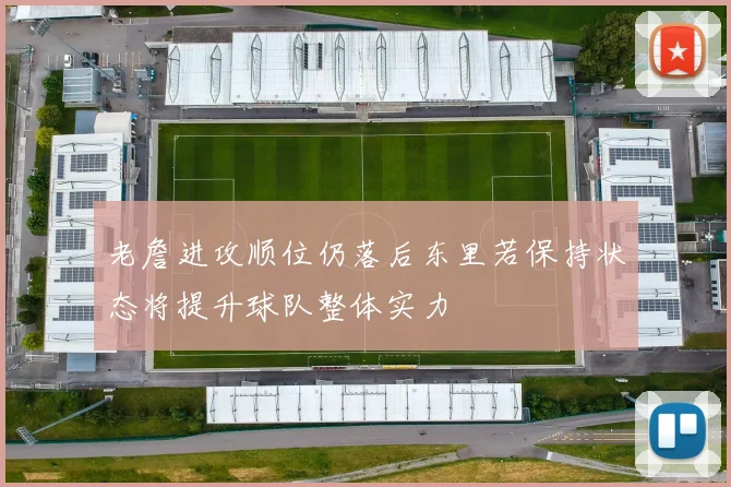 老詹进攻顺位仍落后东里若保持状态将提升球队整体实力