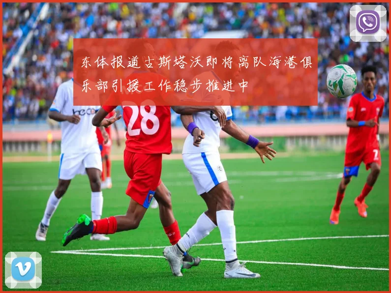 东体报道古斯塔沃即将离队海港俱乐部引援工作稳步推进中