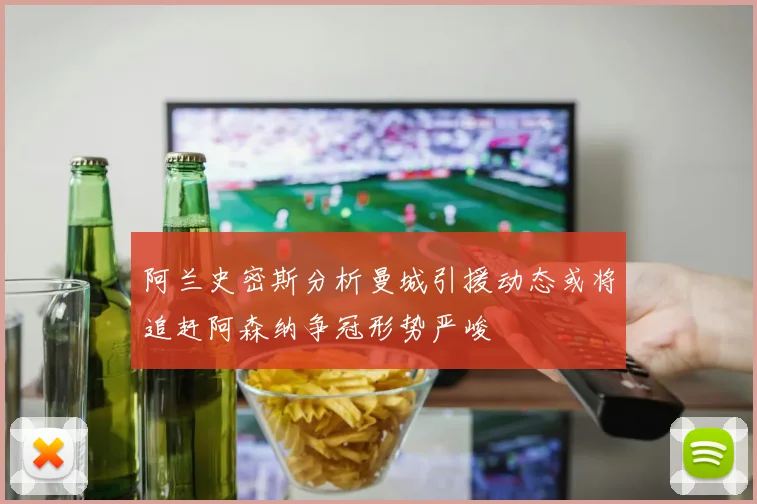 阿兰史密斯分析曼城引援动态或将追赶阿森纳争冠形势严峻