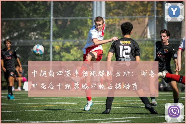 中超前四赛季领跑球队分析：海港申花各十轮蓉城六轮占据榜首